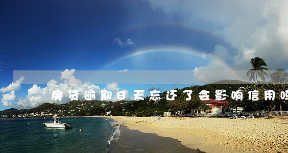 房贷逾期8天忘还了会影响信用吗 房贷逾期8天忘还了会影响信用吗