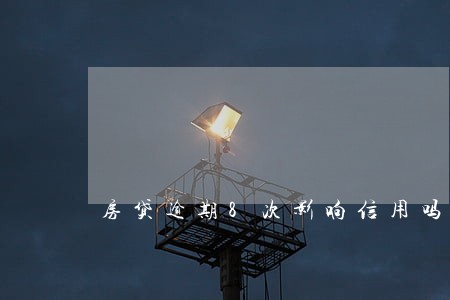 房贷逾期8次影响信用吗 房贷逾期8次影响信用吗