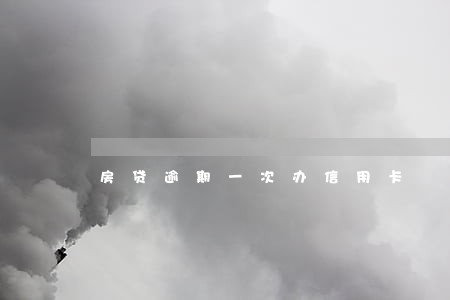 房贷逾期一次办信用卡 房贷逾期一次办信用卡