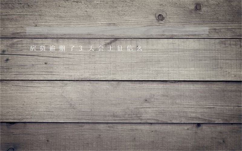 房贷逾期了3天会上征信么 房贷逾期了3天会上征信么