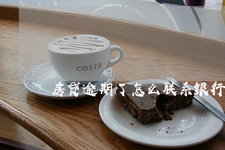 房贷逾期了怎么联系银行处理 房贷逾期了怎么联系银行处理