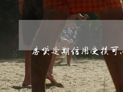 房贷逾期信用受损可以申诉吗 房贷逾期信用受损可以申诉吗