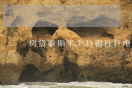 房贷逾期半个月银行打电话 房贷逾期半个月银行打电话