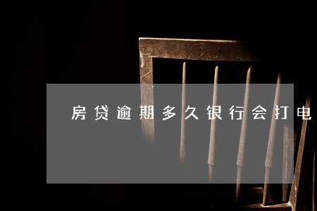 房贷逾期多久银行会打电话过来 房贷逾期多久银行会打电话过来