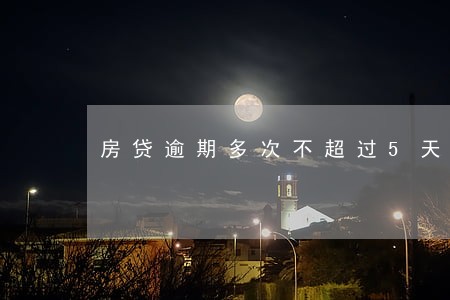 房贷逾期多次不超过5天 房贷逾期多次不超过5天