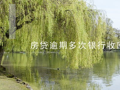 房贷逾期多次银行收回贷款 房贷逾期多次银行收回贷款