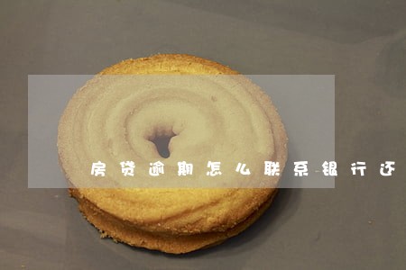 房贷逾期怎么联系银行还贷