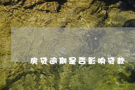 房贷逾期是否影响贷款 房贷逾期是否影响贷款