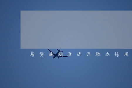 房贷逾期没还还能办信用卡吗 房贷逾期没还还能办信用卡吗