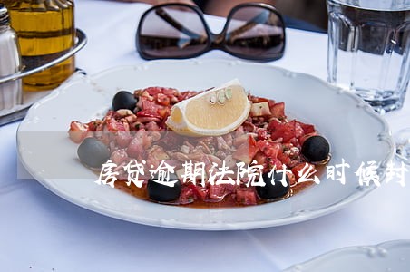 房贷逾期法院什么时候封房