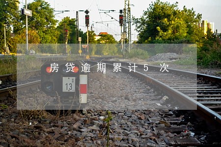 房贷逾期累计5次 房贷逾期累计5次