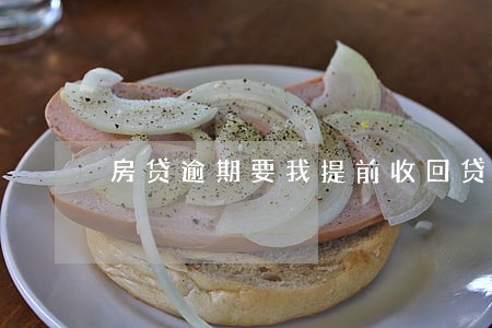 房贷逾期要我提前收回贷款 房贷逾期要我提前收回贷款