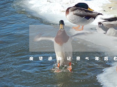 房贷逾期记录5年后自动清除吗 房贷逾期记录5年后自动清除吗