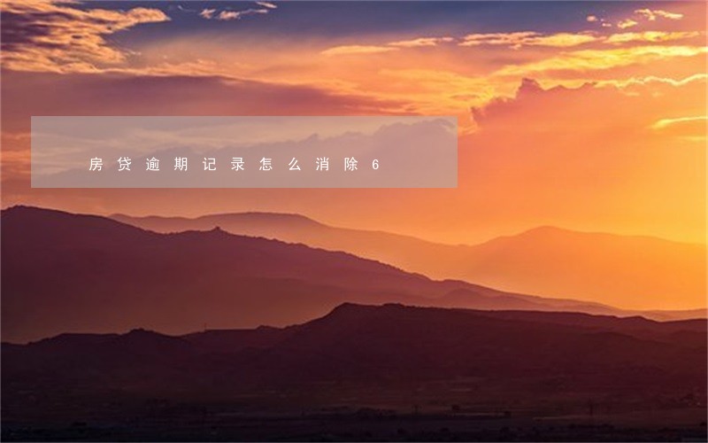 房贷逾期记录怎么消除6 房贷逾期记录怎么消除6
