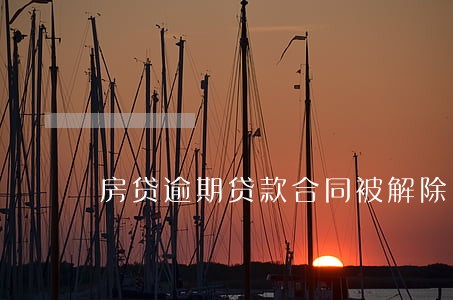 房贷逾期贷款合同被解除 房贷逾期贷款合同被解除