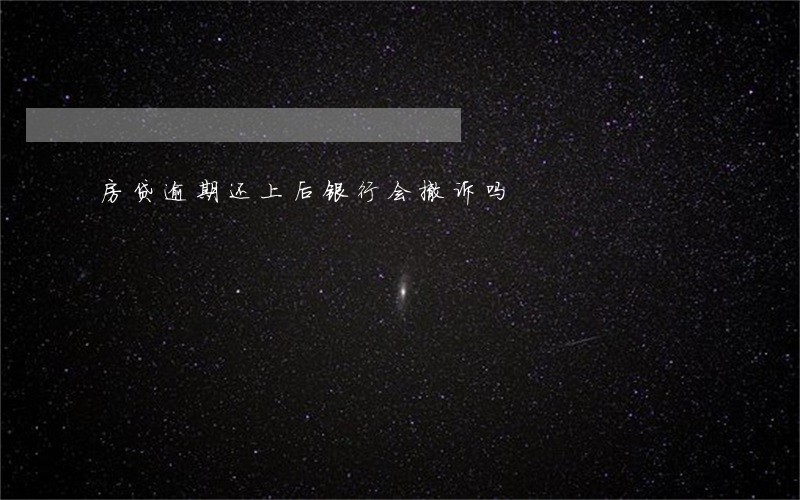 房贷逾期还上后银行会撤诉吗 房贷逾期还上后银行会撤诉吗
