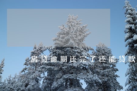 房贷逾期还完了还能贷款吗 房贷逾期还完了还能贷款吗
