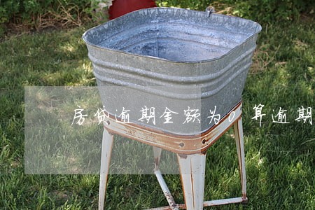 房贷逾期金额为0算逾期吗 房贷逾期金额为0算逾期吗