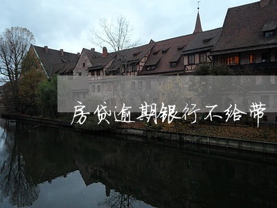 房贷逾期银行不给带 房贷逾期银行不给带