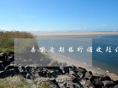 房贷逾期银行催收短信 房贷逾期银行催收短信
