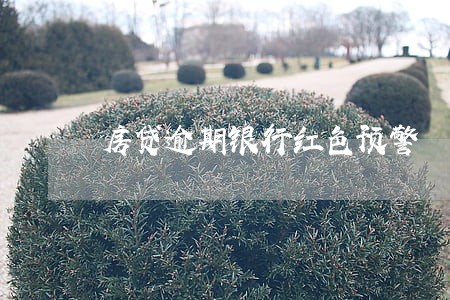房贷逾期银行红色预警 房贷逾期银行红色预警