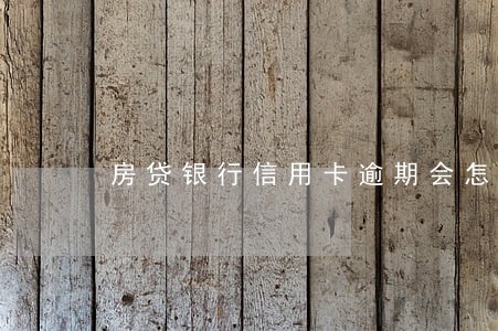 房贷银行信用卡逾期会怎么样