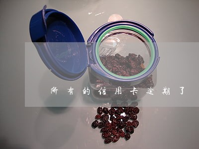 所有的信用卡逾期了 所有的信用卡逾期了