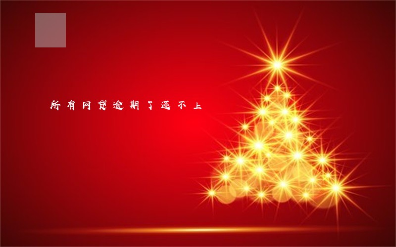 所有网贷逾期了还不上 所有网贷逾期了还不上