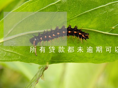 所有贷款都未逾期可以房贷 所有贷款都未逾期可以房贷