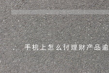 手机上怎么付理财产品逾期 手机上怎么付理财产品逾期