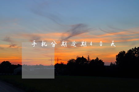 手机分期逾期40天 手机分期逾期40天