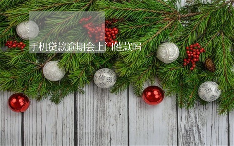 手机贷款逾期会上门催款吗 手机贷款逾期会上门催款吗