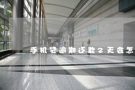 手机贷逾期还款2天会怎么样 手机贷逾期还款2天会怎么样