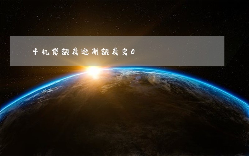 手机贷额度逾期额度变0 手机贷额度逾期额度变0