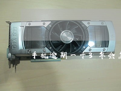 手机逾期一千3年会怎样 手机逾期一千3年会怎样