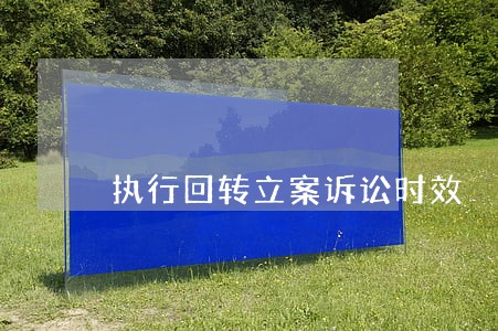 执行回转立案诉讼时效 执行回转立案诉讼时效