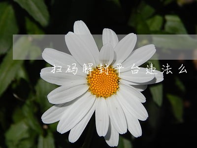 扫码解封平台违法么