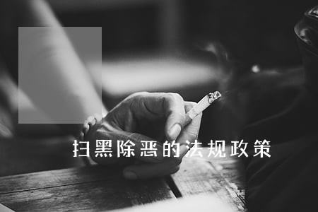 扫黑除恶的法规政策 扫黑除恶的法规政策