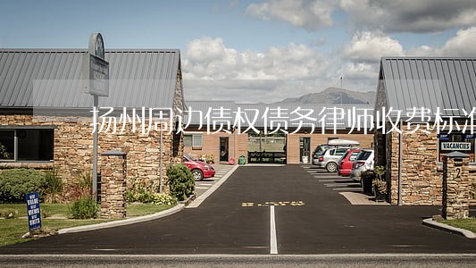 扬州周边债权债务律师收费标准 扬州周边债权债务律师收费标准