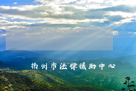 扬州市法律援助中心 扬州市法律援助中心