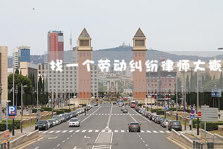 找一个劳动纠纷律师大概多少钱 找一个劳动纠纷律师大概多少钱