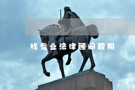 找专业法律顾问聘用 找专业法律顾问聘用
