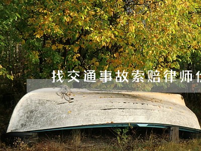 找交通事故索赔律师价格 找交通事故索赔律师价格