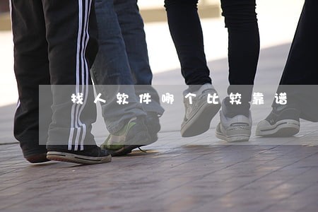 找人软件哪个比较靠谱 找人软件哪个比较靠谱