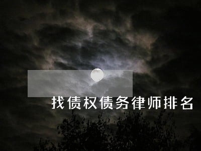 找债权债务律师排名 找债权债务律师排名