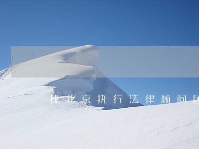 找北京执行法律顾问团队 找北京执行法律顾问团队