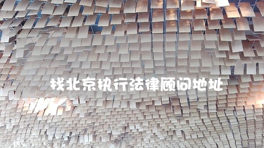 找北京执行法律顾问地址 找北京执行法律顾问地址