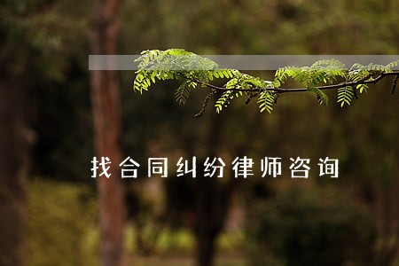 找合同纠纷律师咨询 找合同纠纷律师咨询