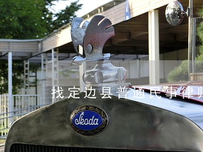 找定边县普通民事律师 找定边县普通民事律师