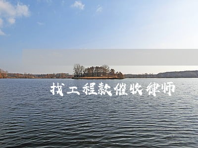 找工程款催收律师 找工程款催收律师